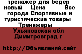 тренажер для бедер. новый  › Цена ­ 400 - Все города Спортивные и туристические товары » Тренажеры   . Ульяновская обл.,Димитровград г.